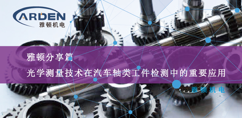 光學(xué)測(cè)量技術(shù)在汽車軸類工件檢測(cè)中的重要應(yīng)用
